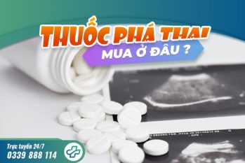 Thuốc phá thai mua ở đâu? Mách bạn địa chỉ mua thuốc phá thai uy tín, tin cậy