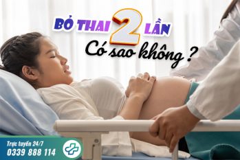 Bỏ thai 2 lần có sao không – Giải đáp từ bác sĩ chuyên Sản phụ khoa