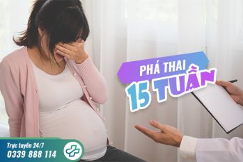 Giải pháp phá thai 15 tuần an toàn từ bác sĩ chuyên khoa