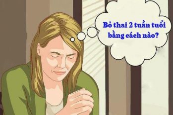 Phá thai 2 tuần: 5+ Thông tin quan trọng chị em nên biết