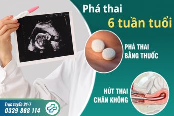 Phá thai 6 tuần: Phương pháp, chi phí, địa chỉ thực hiện