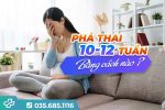 Phá thai tuần 10 – 12: Phương pháp nào là tốt nhất?